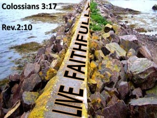 Colossians 3:17

Rev.2:10
 