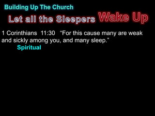 1 Corinthians 11:30 “For this cause many are weak
and sickly among you, and many sleep.”
      Spiritual
 