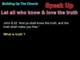 John 8:32 “And ye shall know the truth, and the
truth shall make you free.”

What is truth ?
 