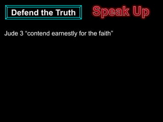 Defend the Truth

Jude 3 “contend earnestly for the faith”
 
