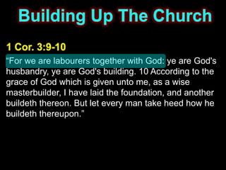 “For we are labourers together with God: ye are God's
husbandry, ye are God's building. 10 According to the
grace of God which is given unto me, as a wise
masterbuilder, I have laid the foundation, and another
buildeth thereon. But let every man take heed how he
buildeth thereupon.”
 