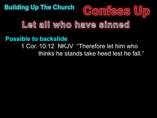 Possible to backslide
     1 Cor. 10:12 NKJV “Therefore let him who
            thinks he stands take heed lest he fall.”
 