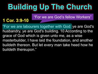 “For we are God’s fellow Workers”

“For we are labourers together with God: ye are God's
husbandry, ye are God's building. 10 According to the
grace of God which is given unto me, as a wise
masterbuilder, I have laid the foundation, and another
buildeth thereon. But let every man take heed how he
buildeth thereupon.”
 