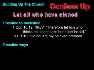 Possible to backslide
     1 Cor. 10:12 NKJV “Therefore let him who
            thinks he stands take heed lest he fall.”
     Jas. 1:16 “Do not err, my beloved brethren.”

Possible ways
 