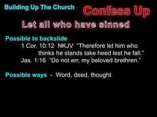 Possible to backslide
     1 Cor. 10:12 NKJV “Therefore let him who
            thinks he stands take heed lest he fall.”
     Jas. 1:16 “Do not err, my beloved brethren.”

Possible ways - Word, deed, thought
 