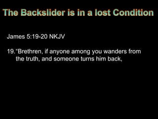 James 5:19-20 NKJV

19.“Brethren, if anyone among you wanders from
   the truth, and someone turns him back,
 