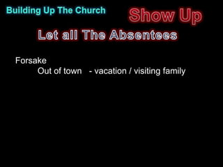 Forsake
     Out of town - vacation / visiting family
 