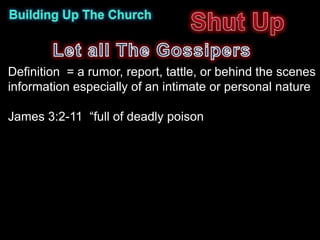 Definition = a rumor, report, tattle, or behind the scenes
information especially of an intimate or personal nature

James 3:2-11 “full of deadly poison
 