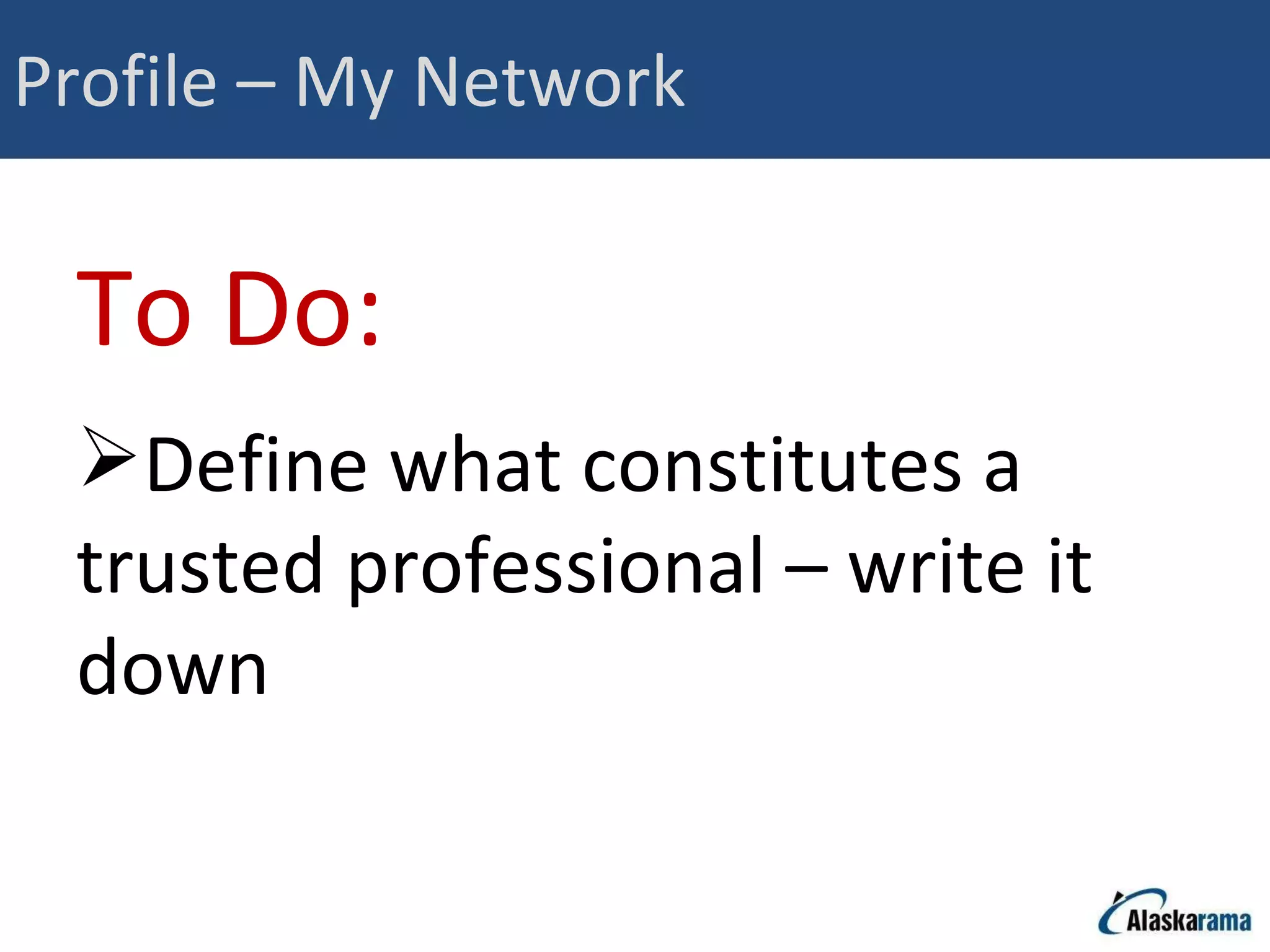 Profile – My Network To Do: Define what constitutes a trusted professional – write it down 