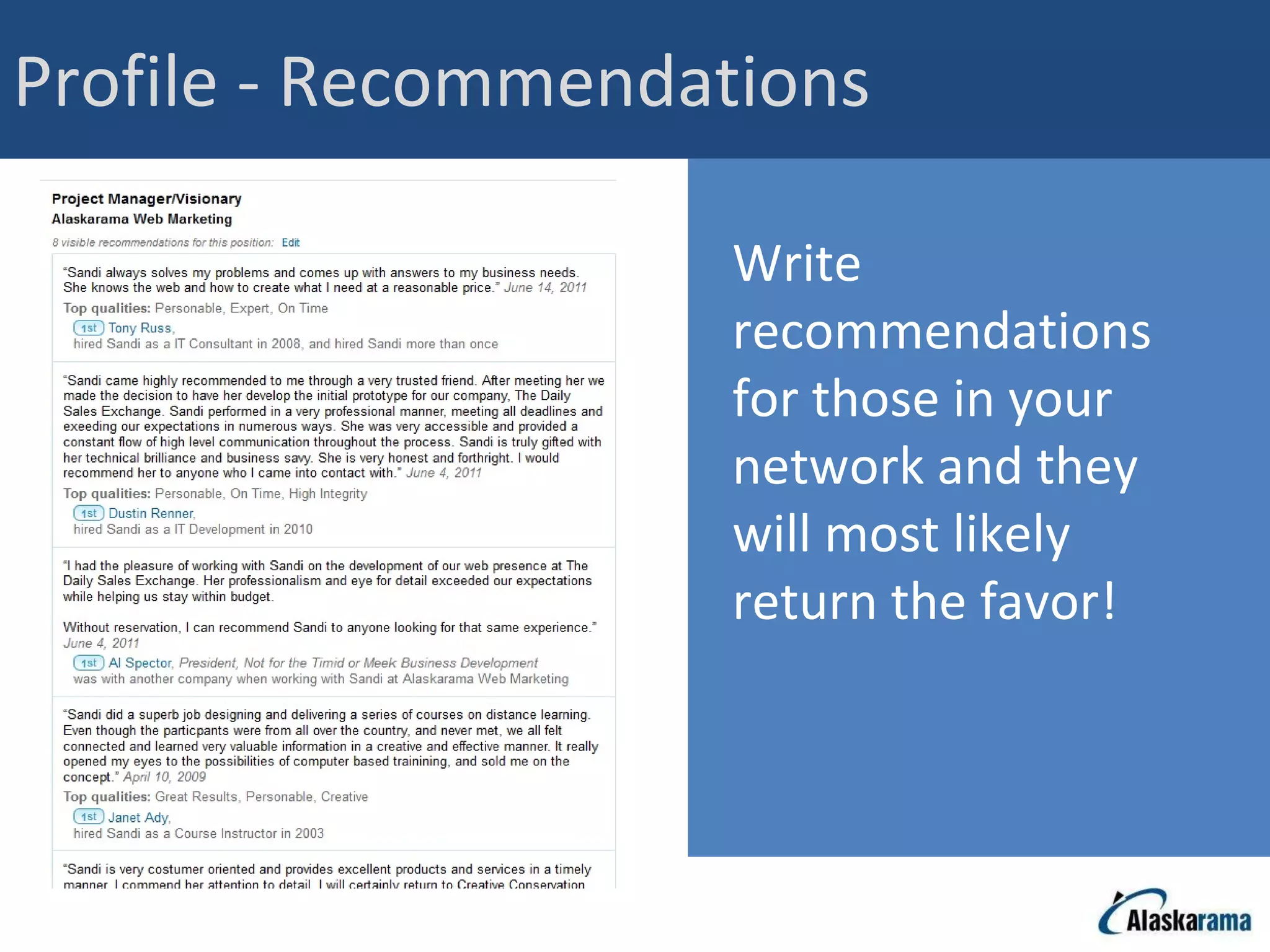 Profile - Recommendations Write recommendations for those in your network and they will most likely return the favor! 