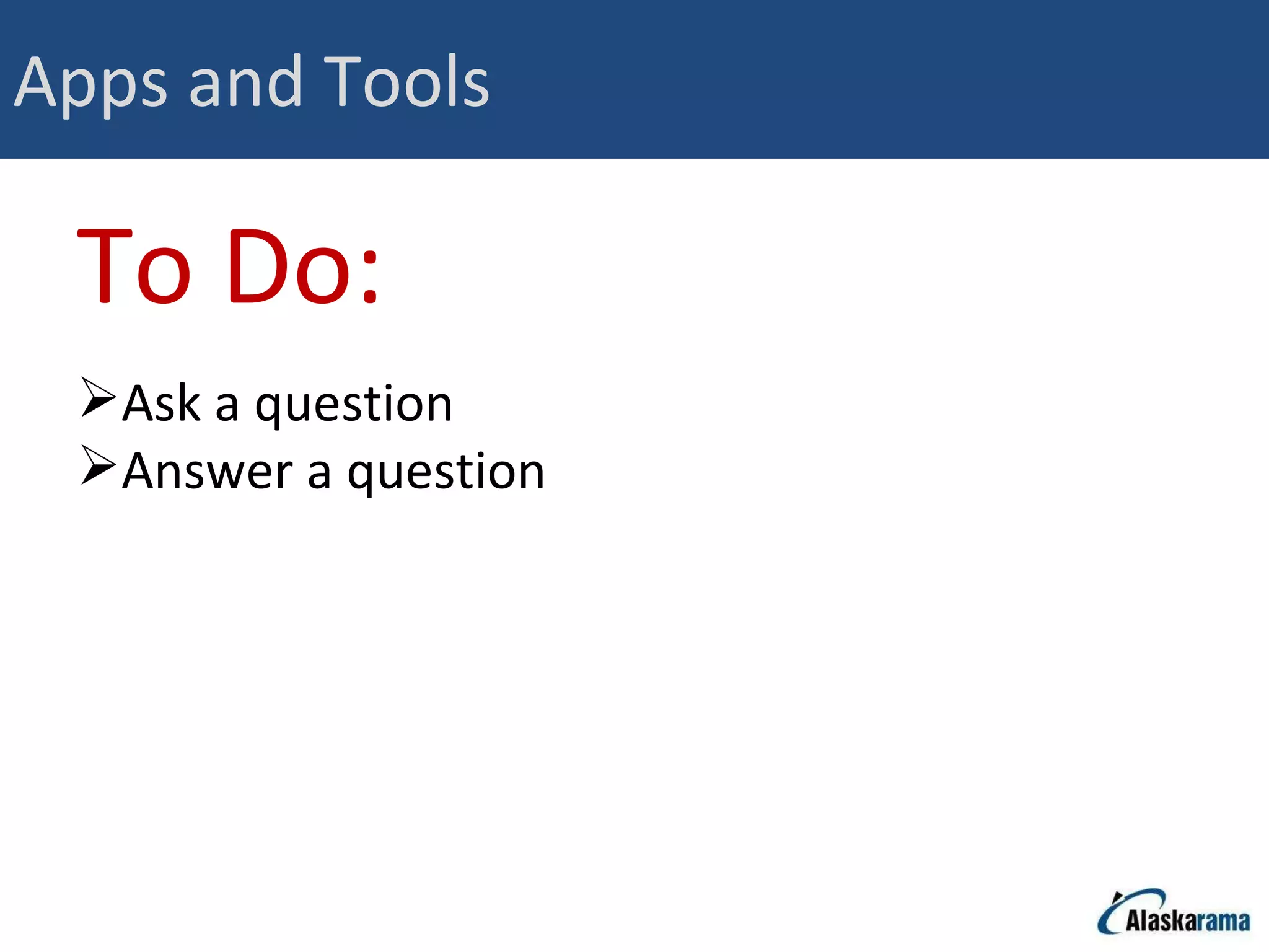 Apps and Tools To Do: Ask a question Answer a question 
