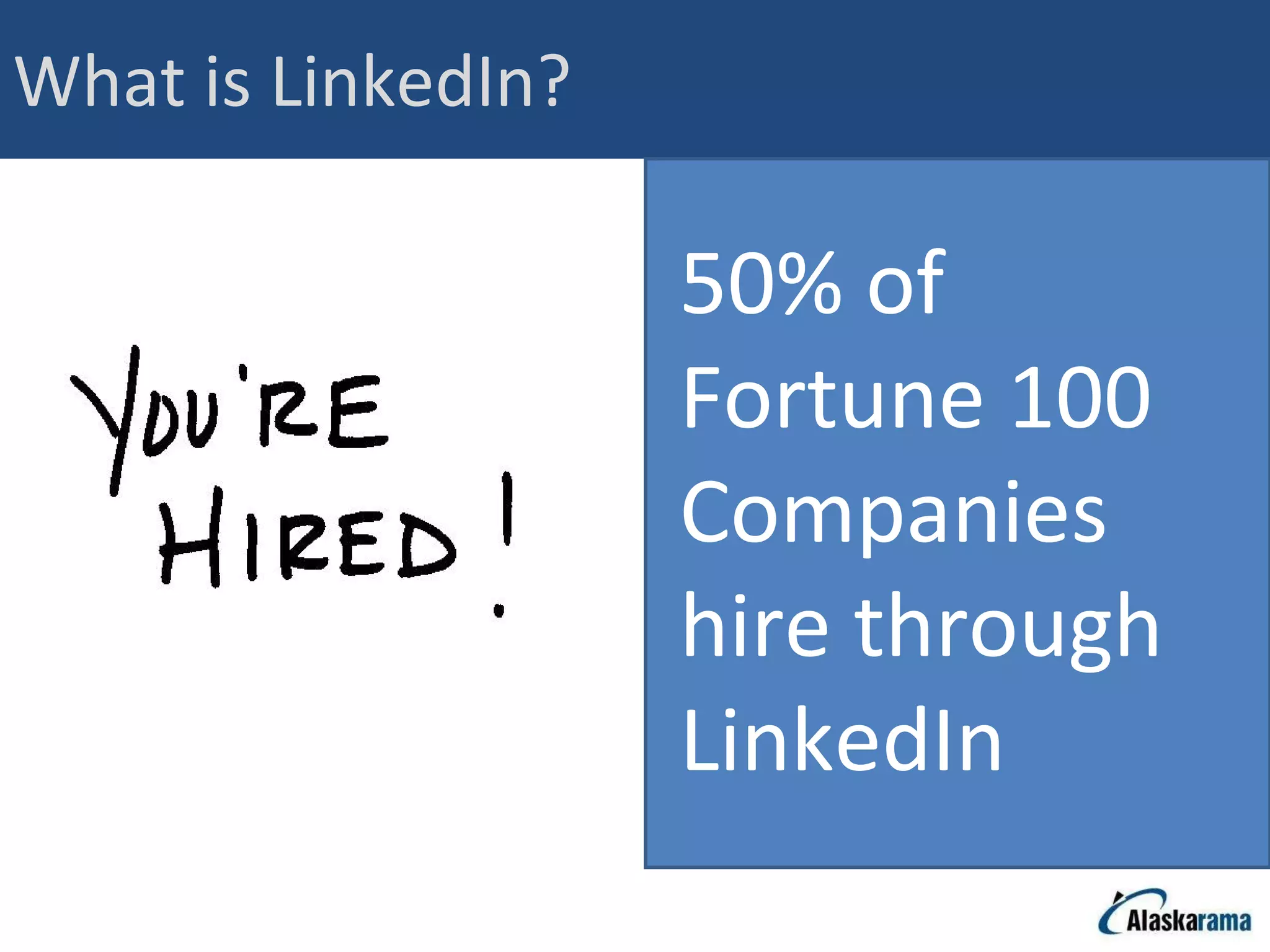 What is LinkedIn? 50% of Fortune 100 Companies hire through LinkedIn 