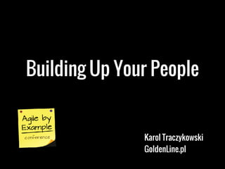Building Up Your People


               Karol Traczykowski
               GoldenLine.pl
 
