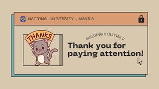 Thank you for
paying attention!
BUILDING UTILITIES 2
NATIONAL UNIVERSITY - MANILA
 