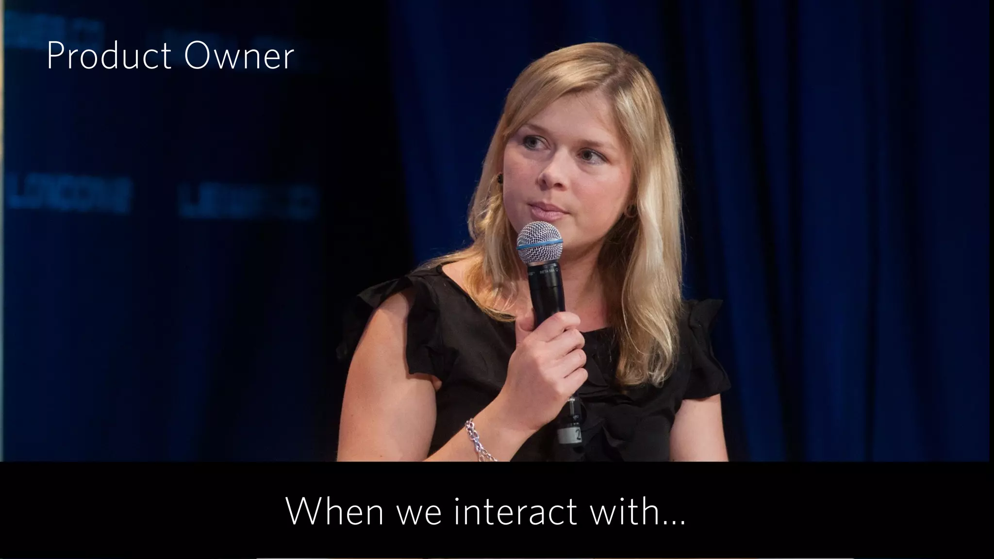 Product Owner
When we interact with…
 