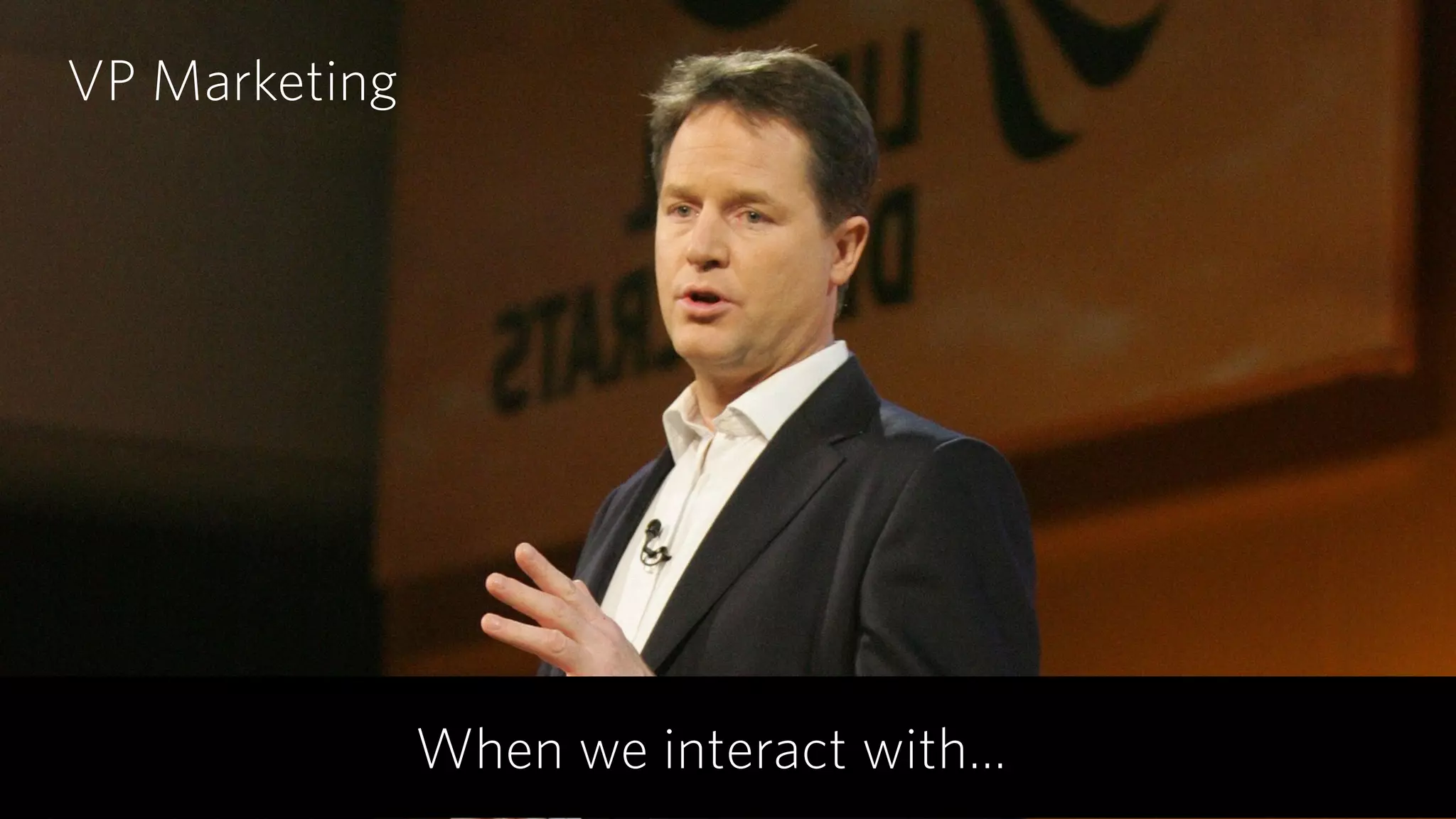 VP Marketing
When we interact with…
 