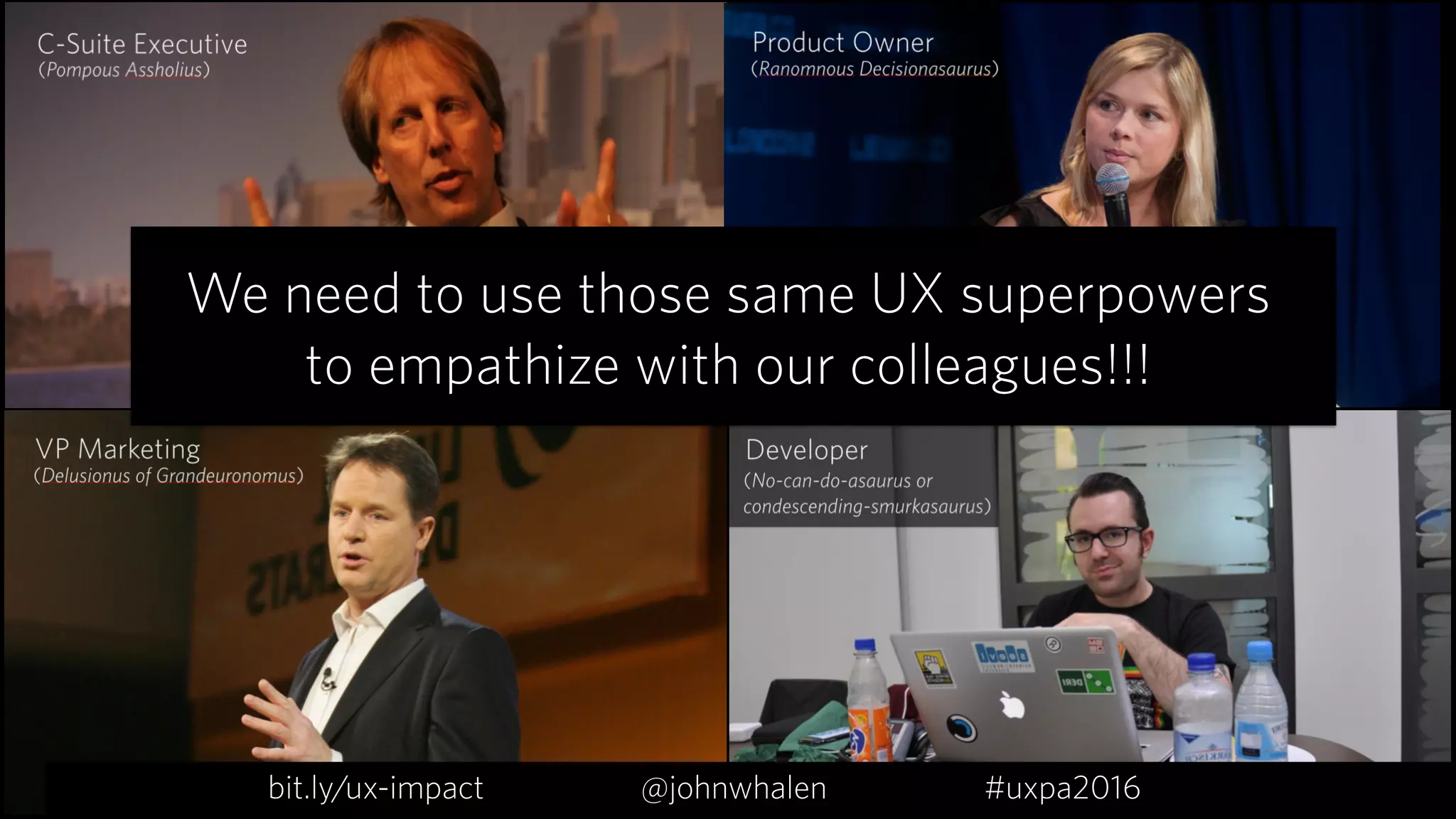 We need to use those same UX superpowers 
to empathize with our colleagues!!!
bit.ly/ux-impact #uxpa2016@johnwhalen
 