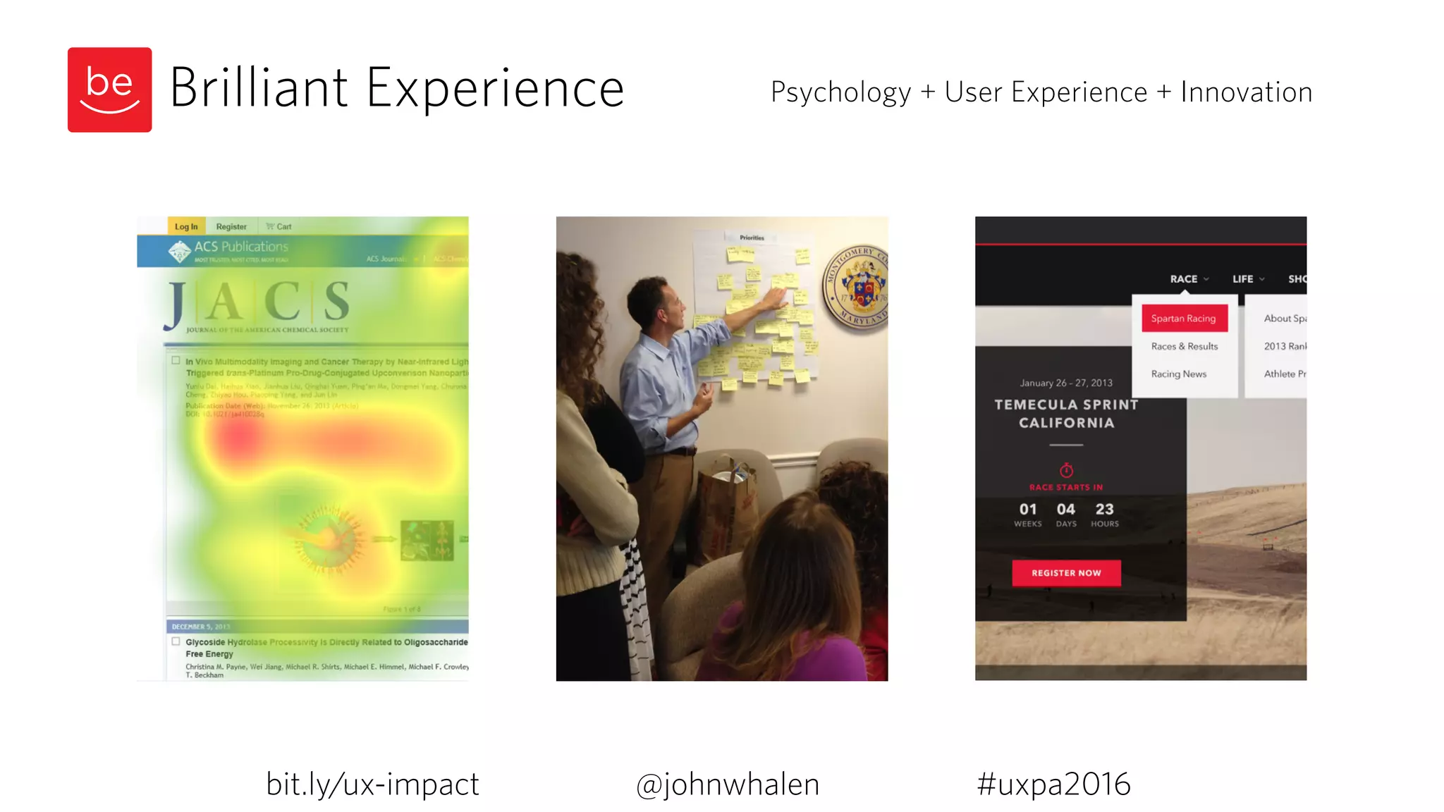 Brilliant Experience Psychology + User Experience + Innovation
bit.ly/ux-impact #uxpa2016@johnwhalen
 