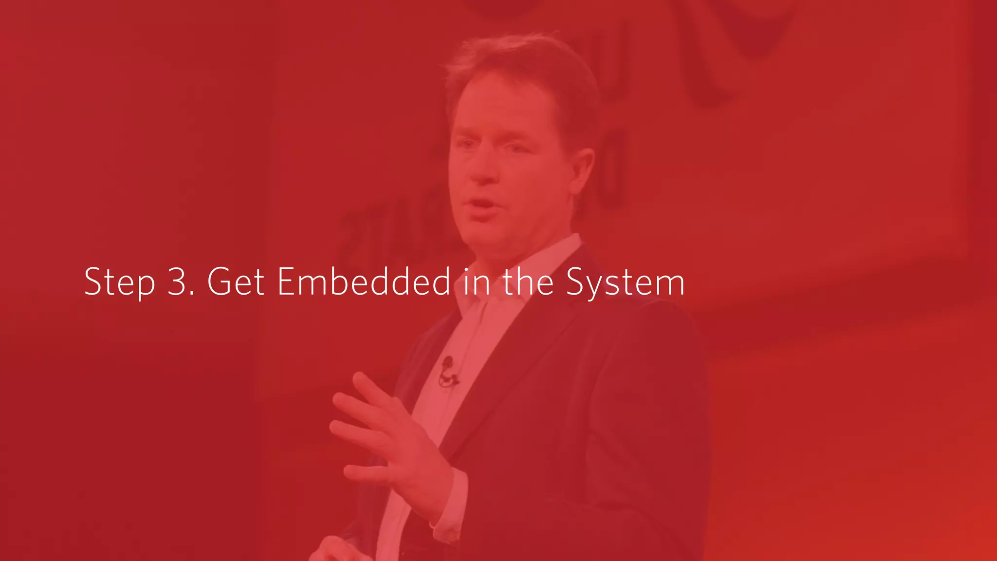 Step 3. Get Embedded in the System
 