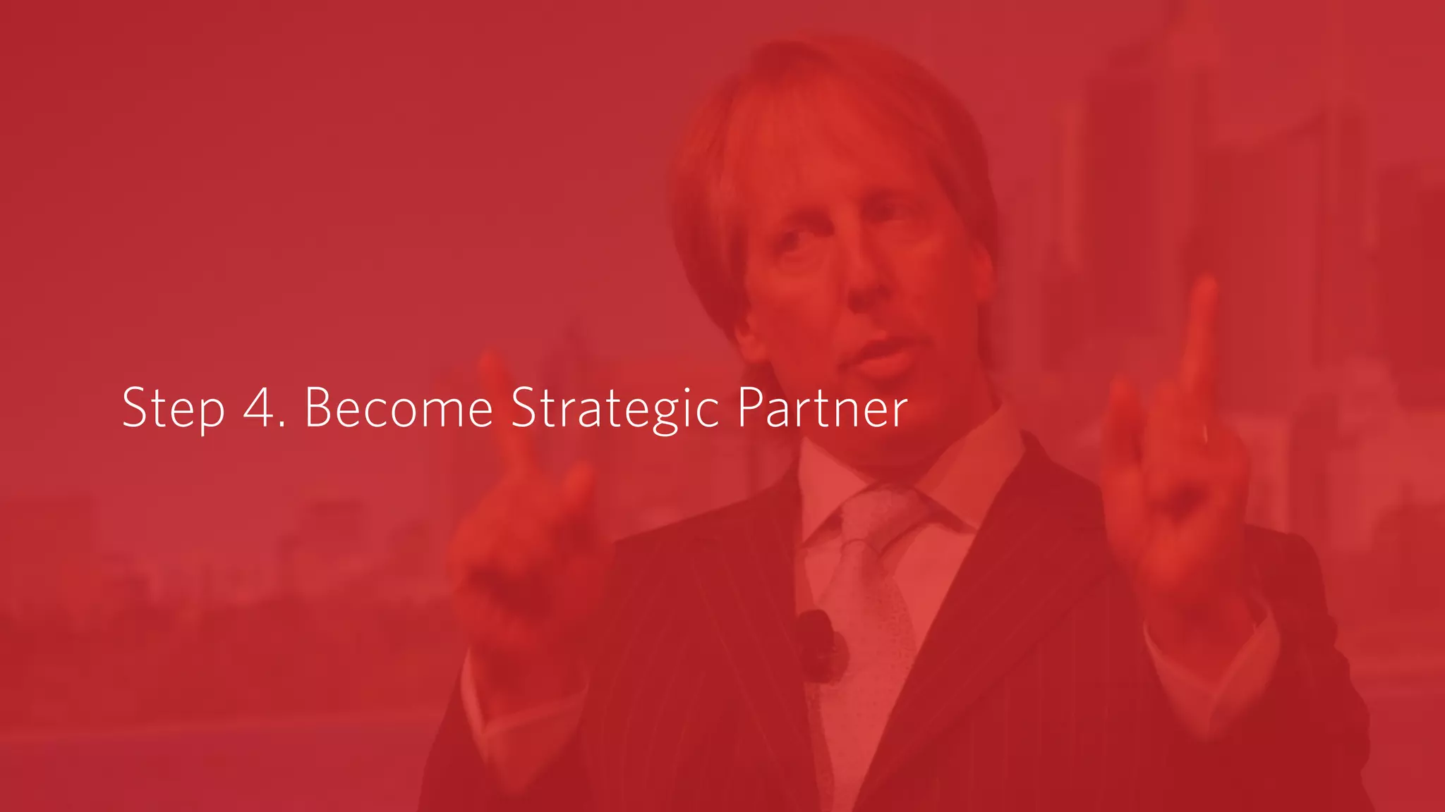 Step 4. Become Strategic Partner
 