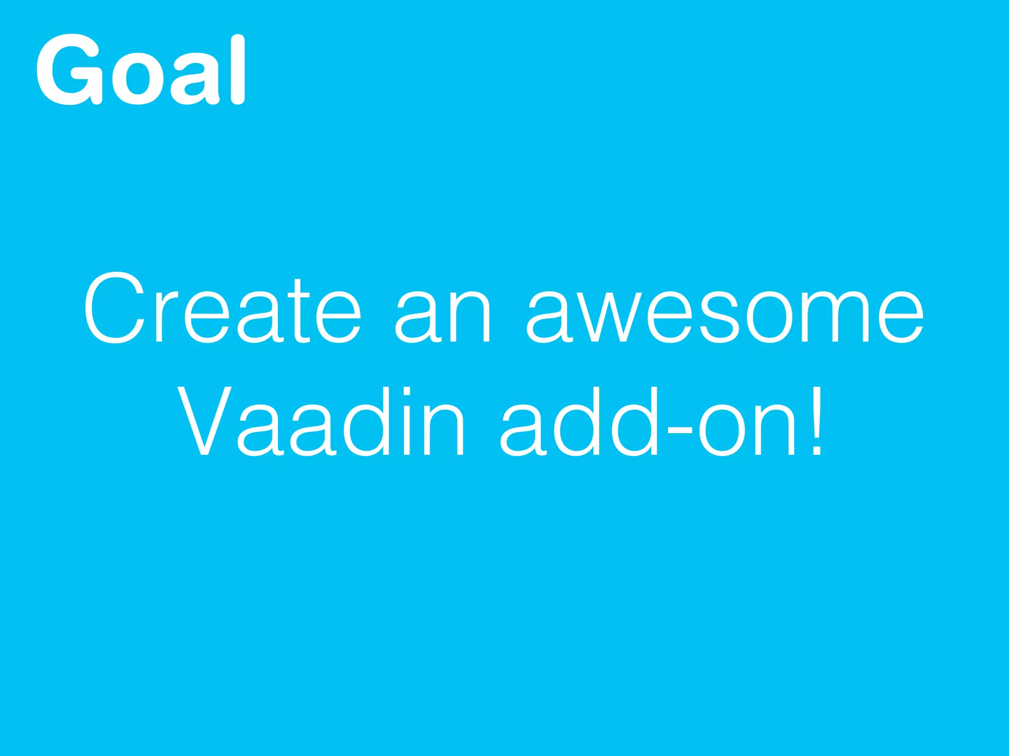 Create an awesome
Vaadin add-on!
Goal
 