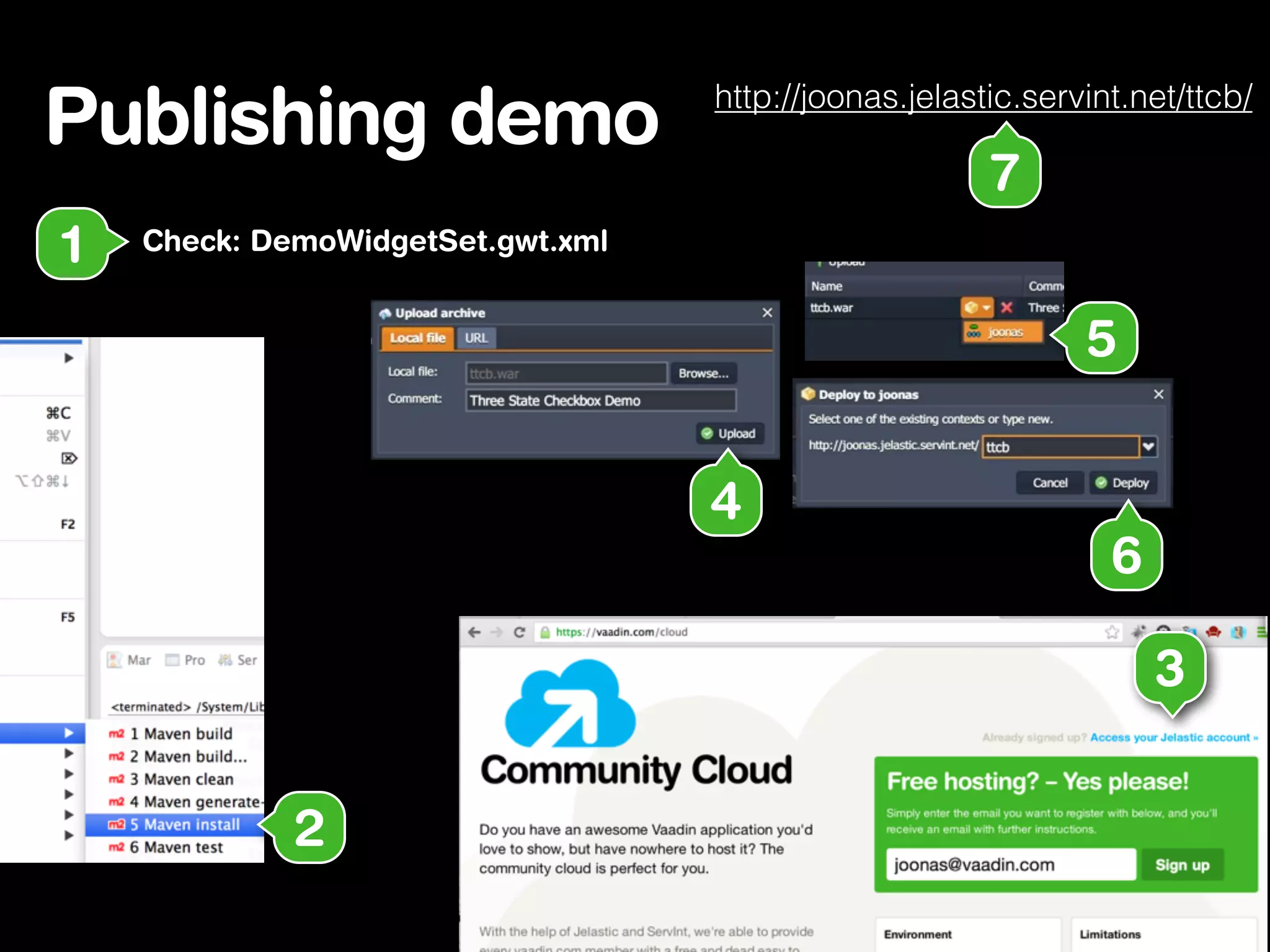 Publishing demo
Check: DemoWidgetSet.gwt.xml1
2
3
4
5
6
http://joonas.jelastic.servint.net/ttcb/
7
 