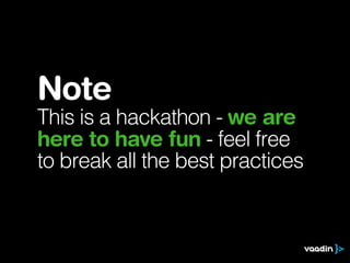 Note
This is a hackathon - we are
here to have fun - feel free
to break all the best practices
 