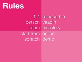 Rules
1-4
person
team
start from
scratch
released in
vaadin
directory
online
demo
 
