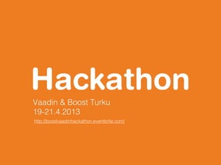 Hackathon
Vaadin & Boost Turku
19-21.4.2013
http://boostvaadinhackathon.eventbrite.com/
 
