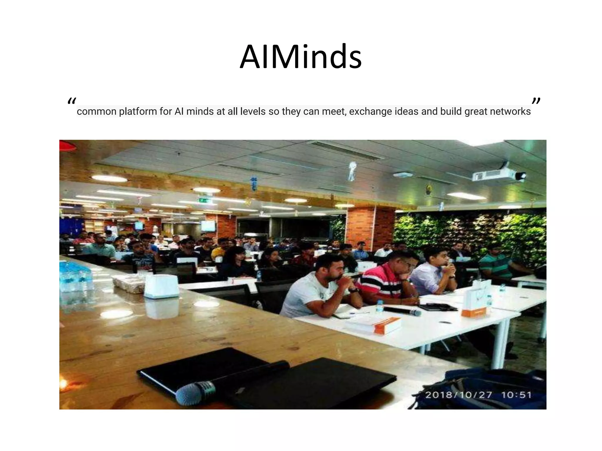 AIMinds
“common platform for AI minds at all levels so they can meet, exchange ideas and build great networks”
 