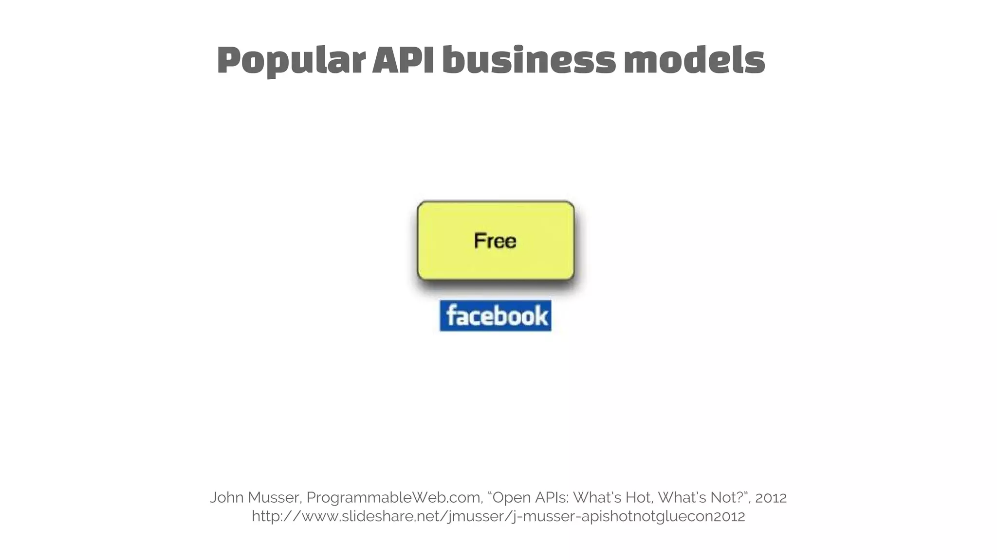 PopularAPIbusinessmodels
John Musser, ProgrammableWeb.com, “Open APIs: What’s Hot, What’s Not?”, 2012
http://www.slideshare.net/jmusser/j-musser-apishotnotgluecon2012
 
