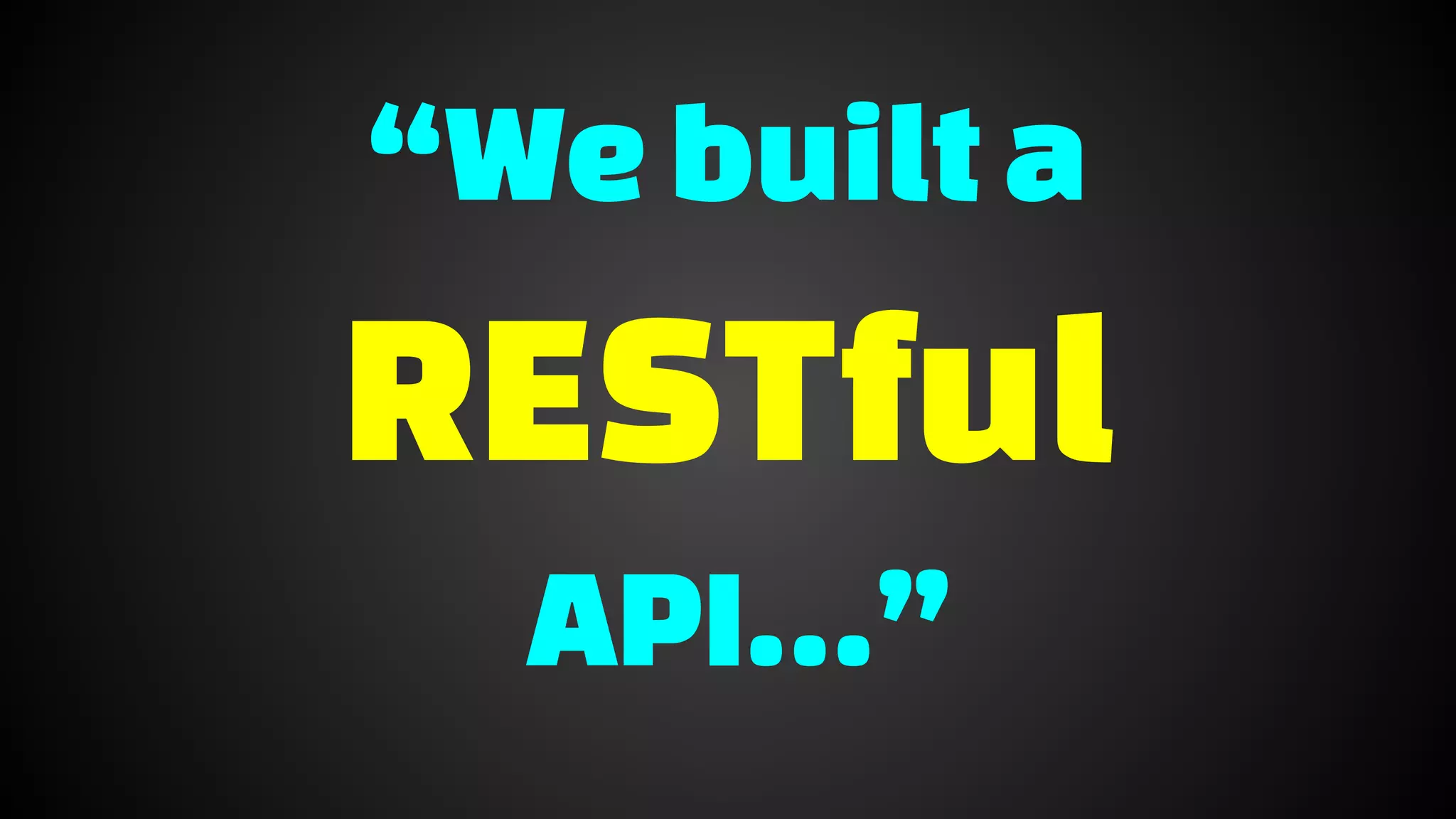 “Webuilta
RESTful
API…”
 