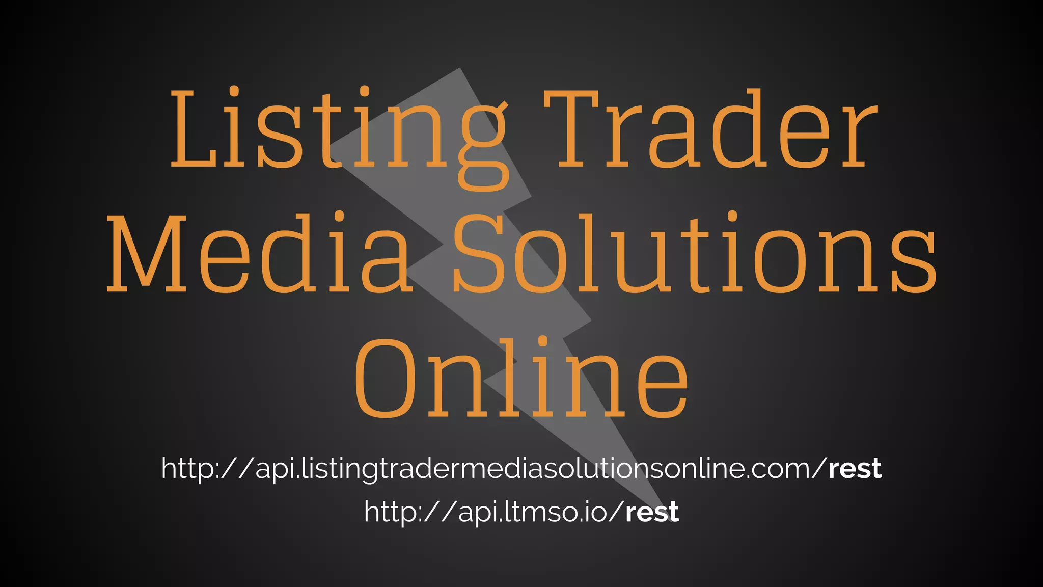 Listing Trader
Media Solutions
Online
http://api.listingtradermediasolutionsonline.com/rest
http://api.ltmso.io/rest
 
