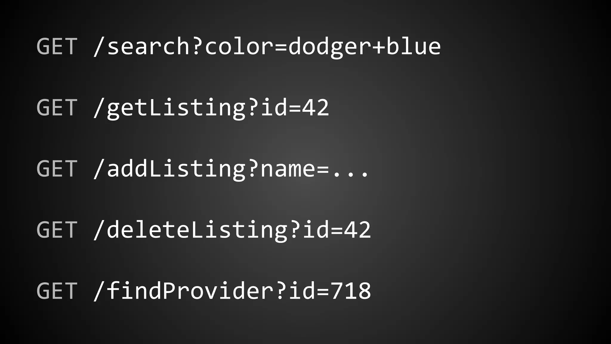 GET /search?color=dodger+blue
GET /getListing?id=42
GET /addListing?name=...
GET /deleteListing?id=42
GET /findProvider?id=718
 