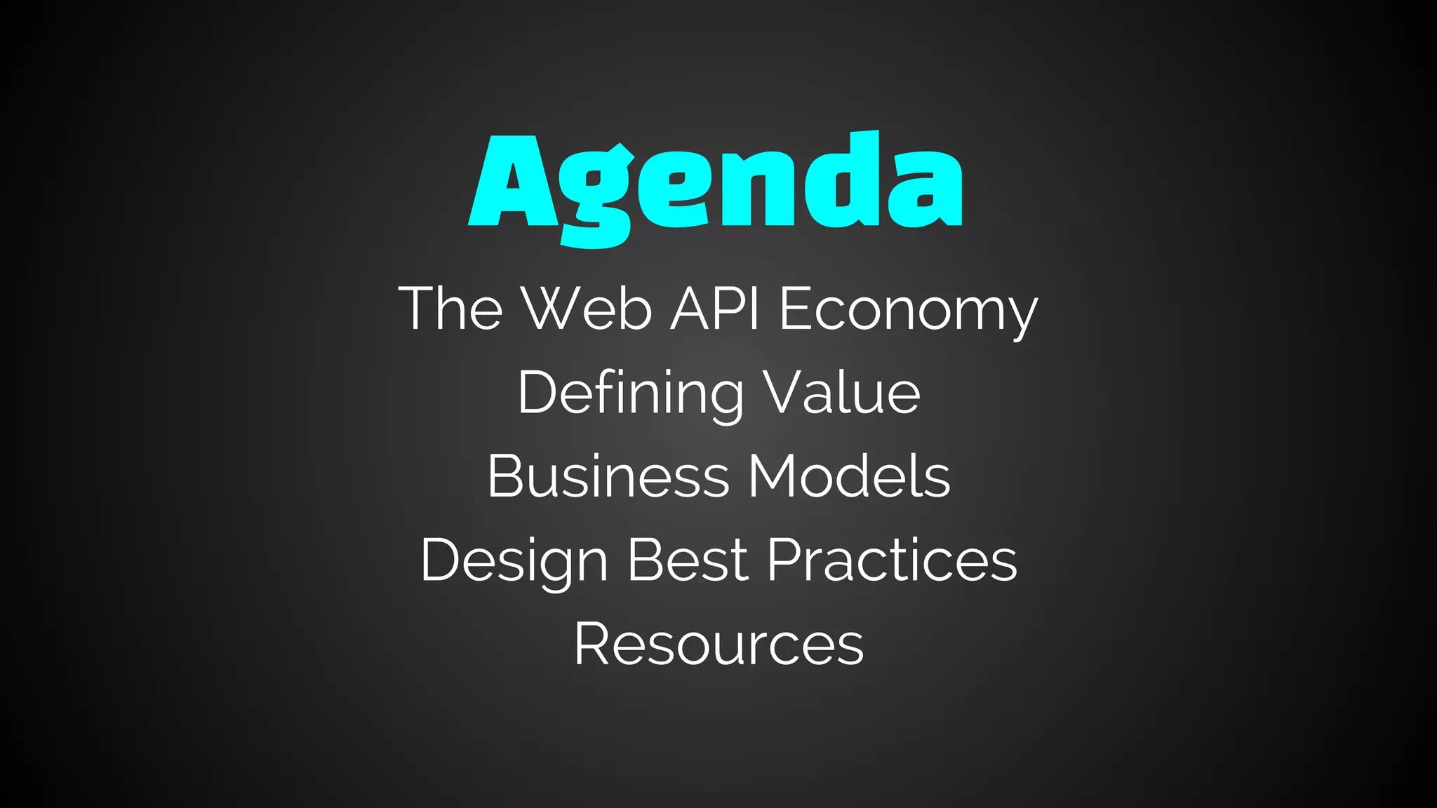 Agenda
The Web API Economy
Defining Value
Business Models
Design Best Practices
Resources
 