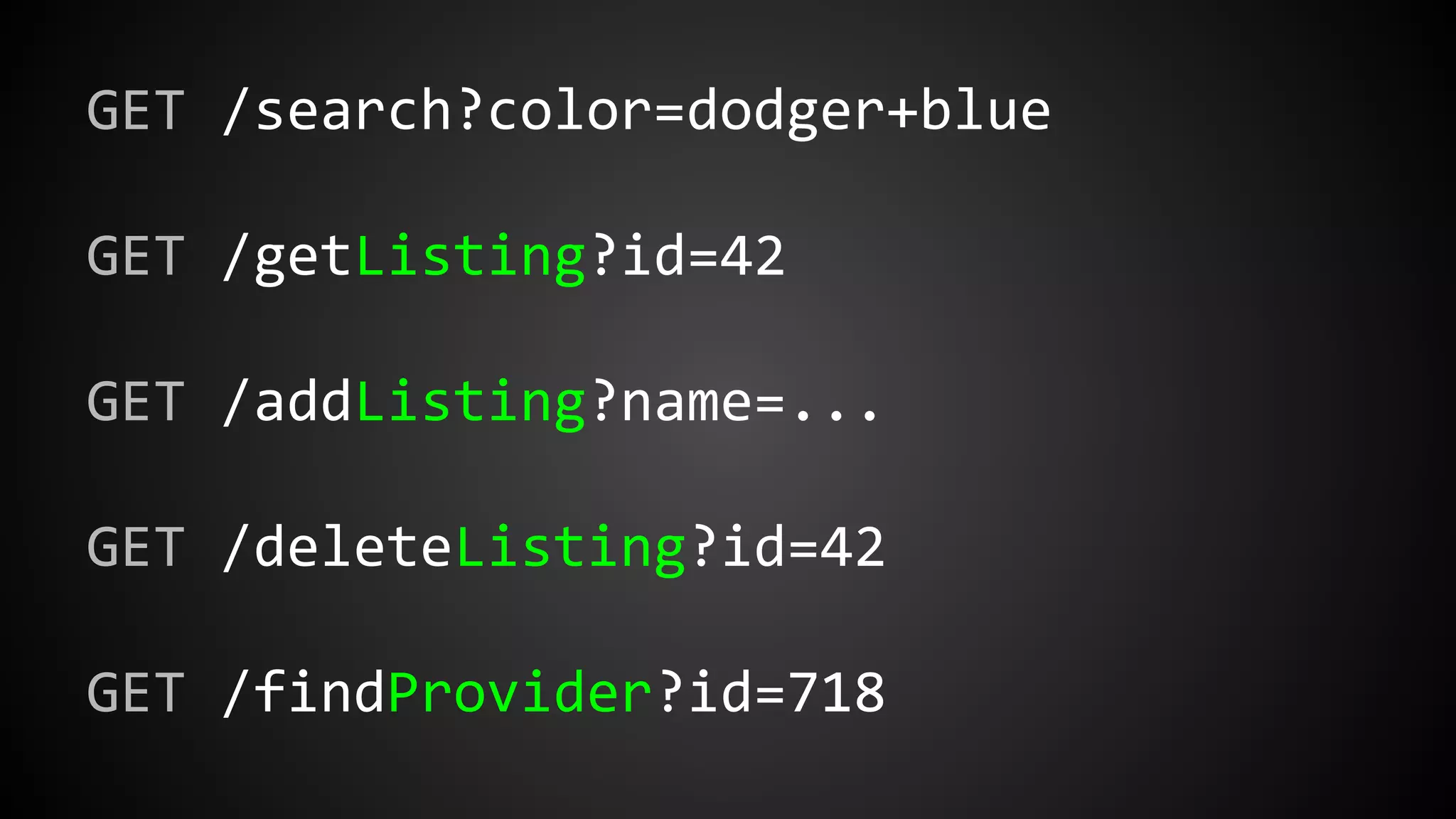 GET /search?color=dodger+blue
GET /getListing?id=42
GET /addListing?name=...
GET /deleteListing?id=42
GET /findProvider?id=718
 