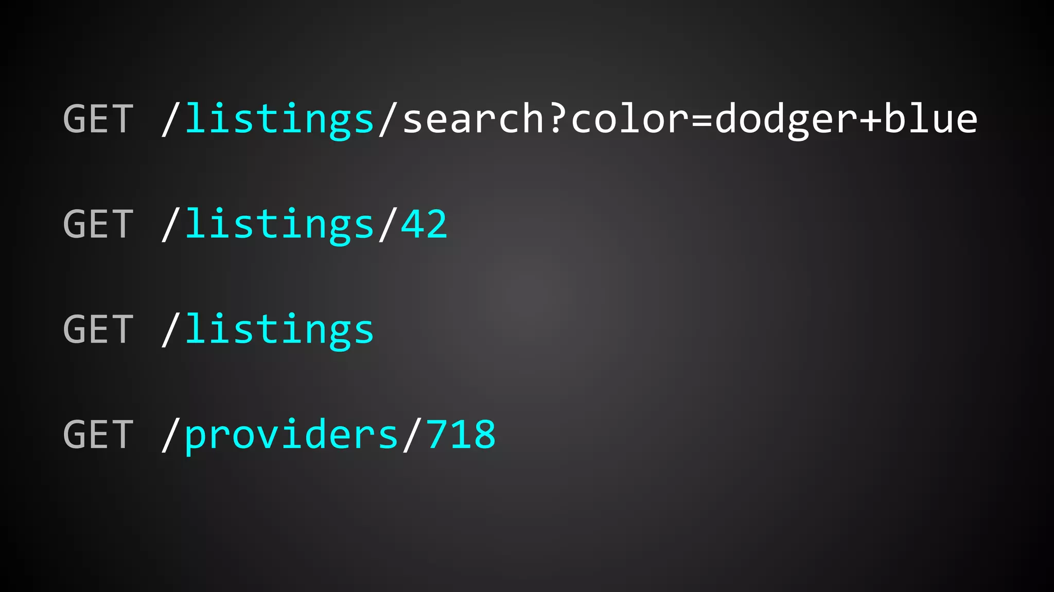 GET /listings/search?color=dodger+blue
GET /listings/42
GET /listings
GET /providers/718
 