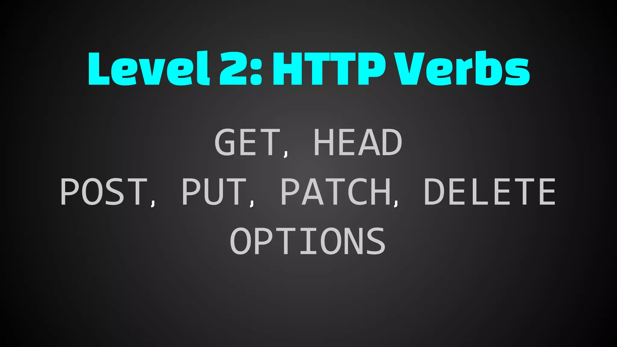 Level 2:HTTPVerbs
GET, HEAD
POST, PUT, PATCH, DELETE
OPTIONS
 