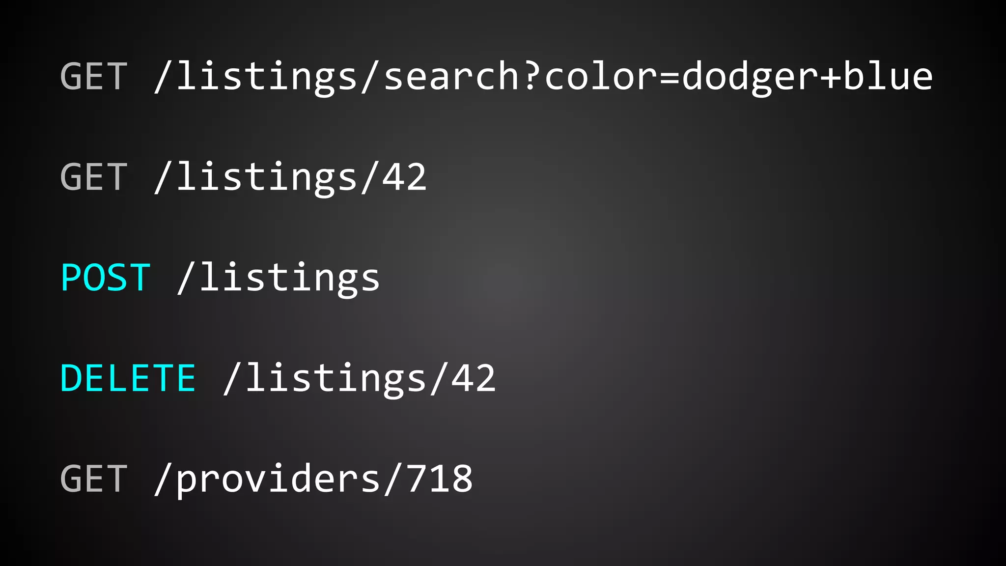 GET /listings/search?color=dodger+blue
GET /listings/42
POST /listings
DELETE /listings/42
GET /providers/718
 