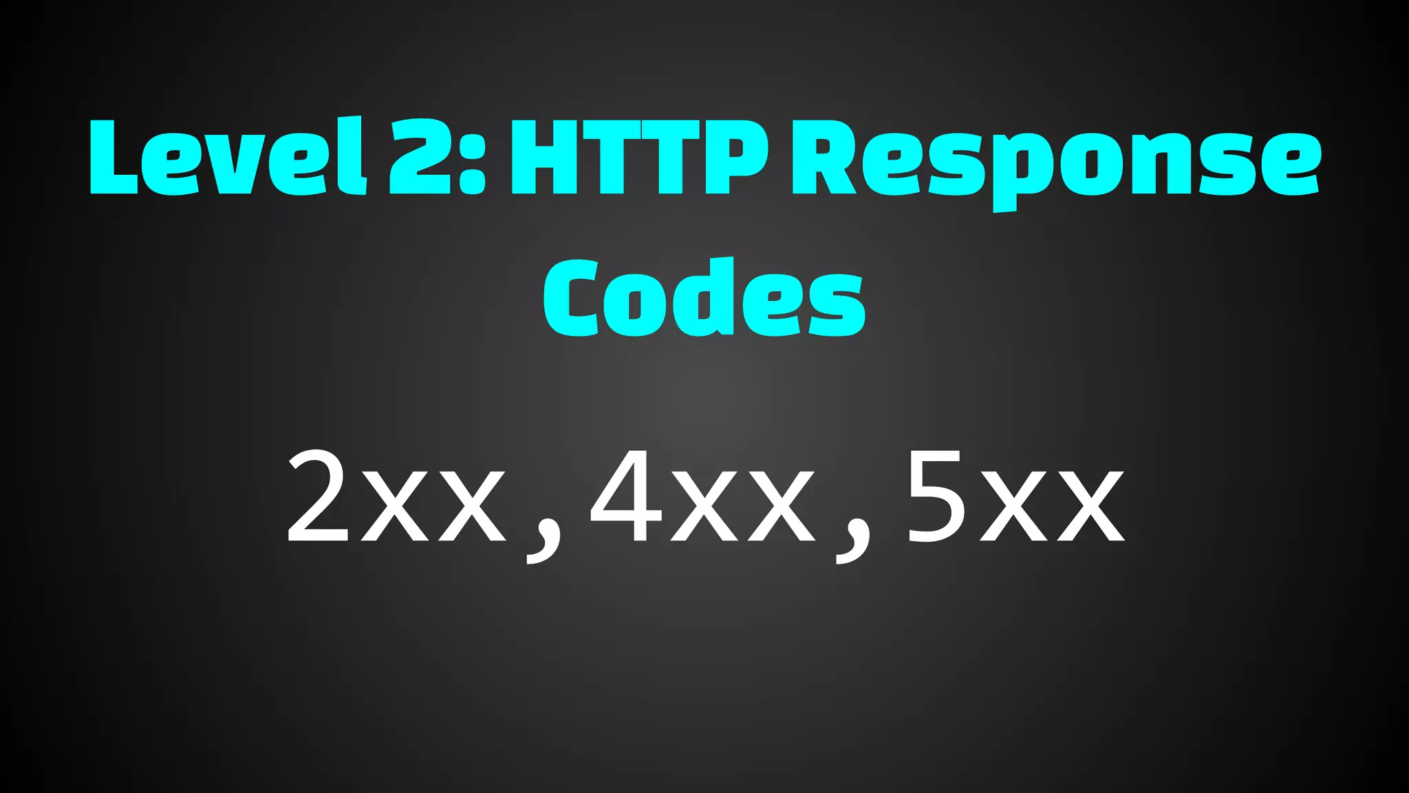 Level2:HTTPResponse
Codes
2xx,4xx,5xx
 