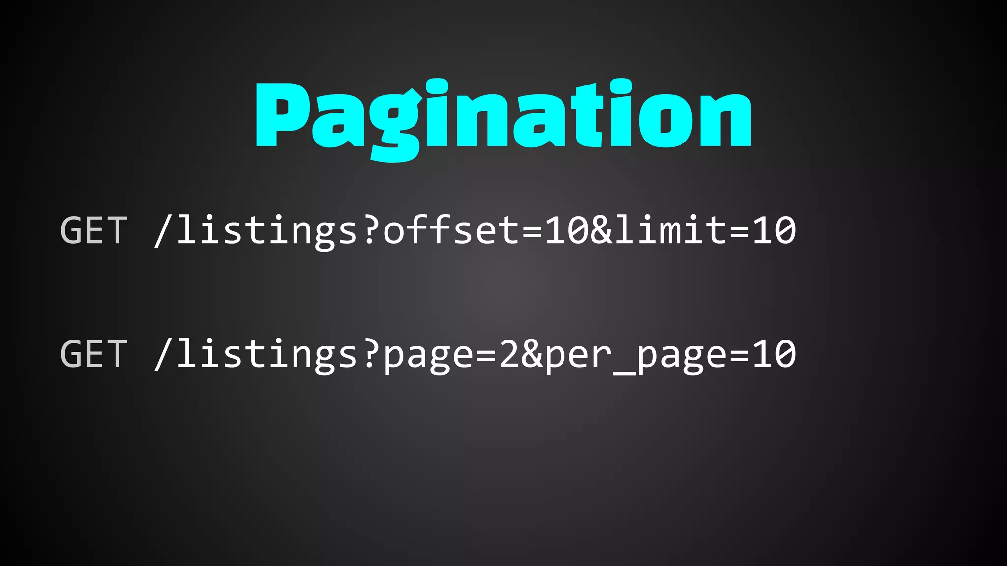 GET /listings?offset=10&limit=10
GET /listings?page=2&per_page=10
Pagination
 
