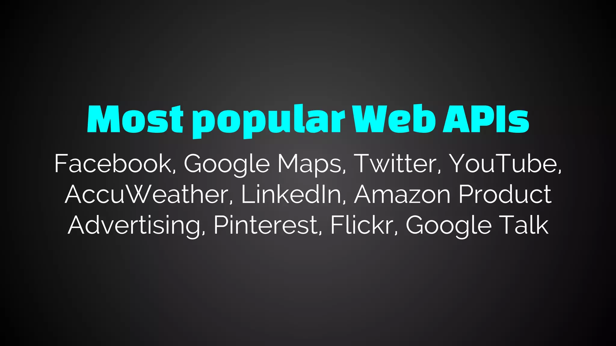 MostpopularWebAPIs
Facebook, Google Maps, Twitter, YouTube,
AccuWeather, LinkedIn, Amazon Product
Advertising, Pinterest, Flickr, Google Talk
 
