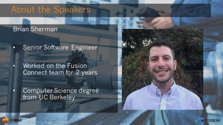 About the Speakers
Brian Sherman
• Senior Software Engineer
• Worked on the Fusion
Connect team for 2 years
• Computer Science degree
from UC Berkeley
 