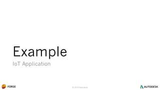 © 2016 Autodesk
Example
IoT Application
 