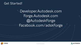 Developer.Autodesk.com
Forge.Autodesk.com
@AutodeskForge
Facebook.com/adskForge
Get Started!
© 2016 Autodesk
 