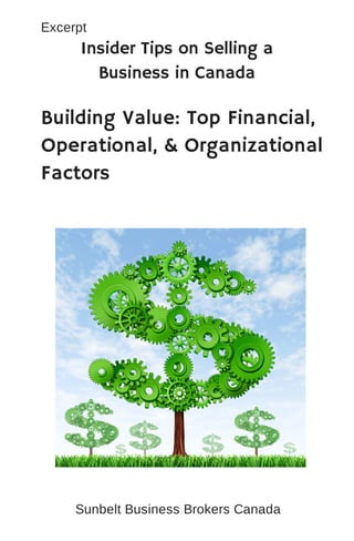 Insider Tips on Selling a
Business in Canada
Building Value: Top Financial,
Operational, & Organizational
Factors
Excerpt
Sunbelt Business Brokers Canada
 