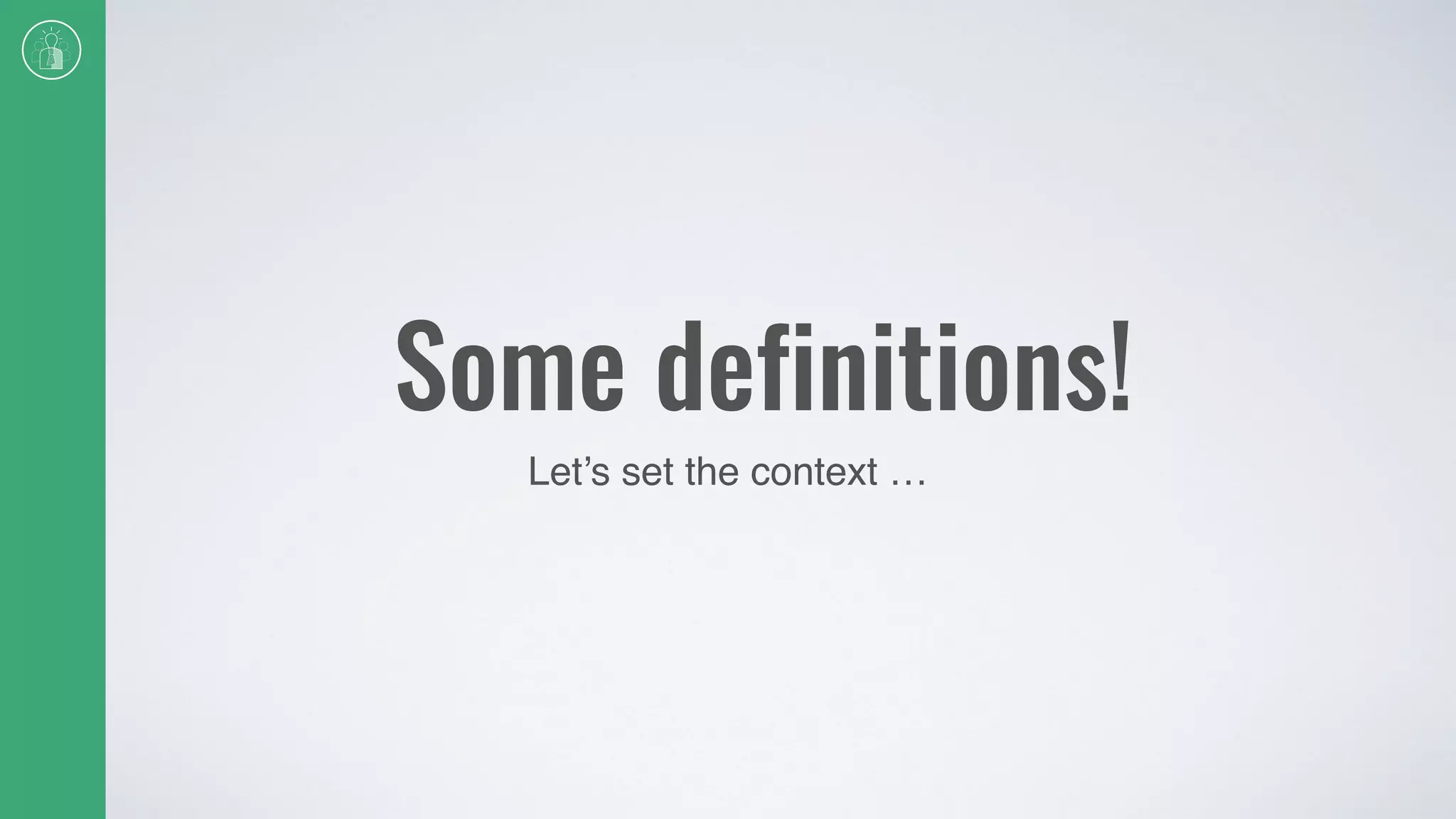 Some definitions!
Let’s set the context …
 