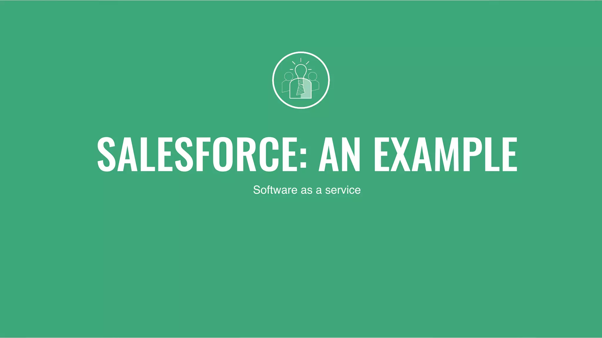 SALESFORCE: AN EXAMPLE
Software as a service
 