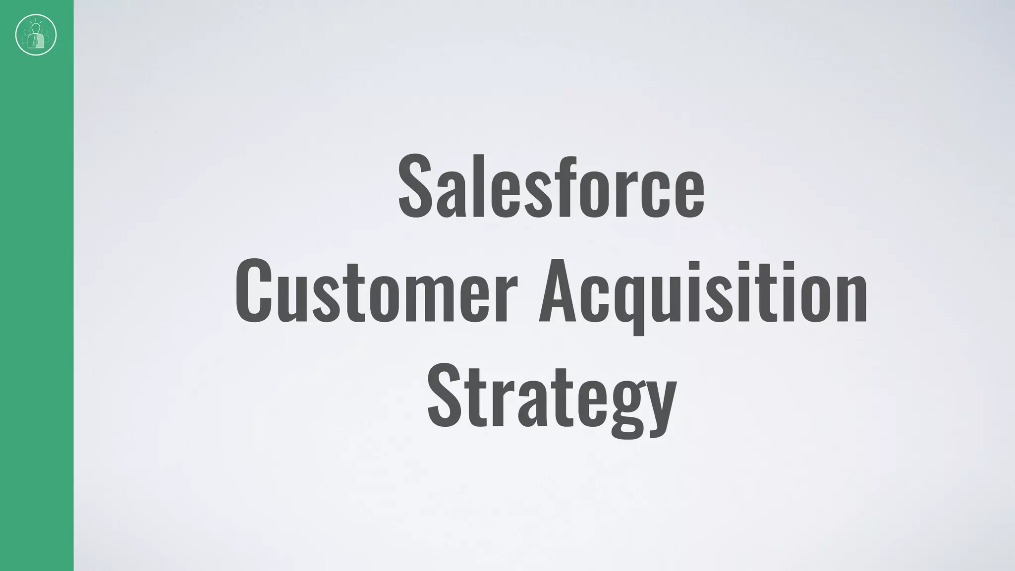 Salesforce  
Customer Acquisition
Strategy
 