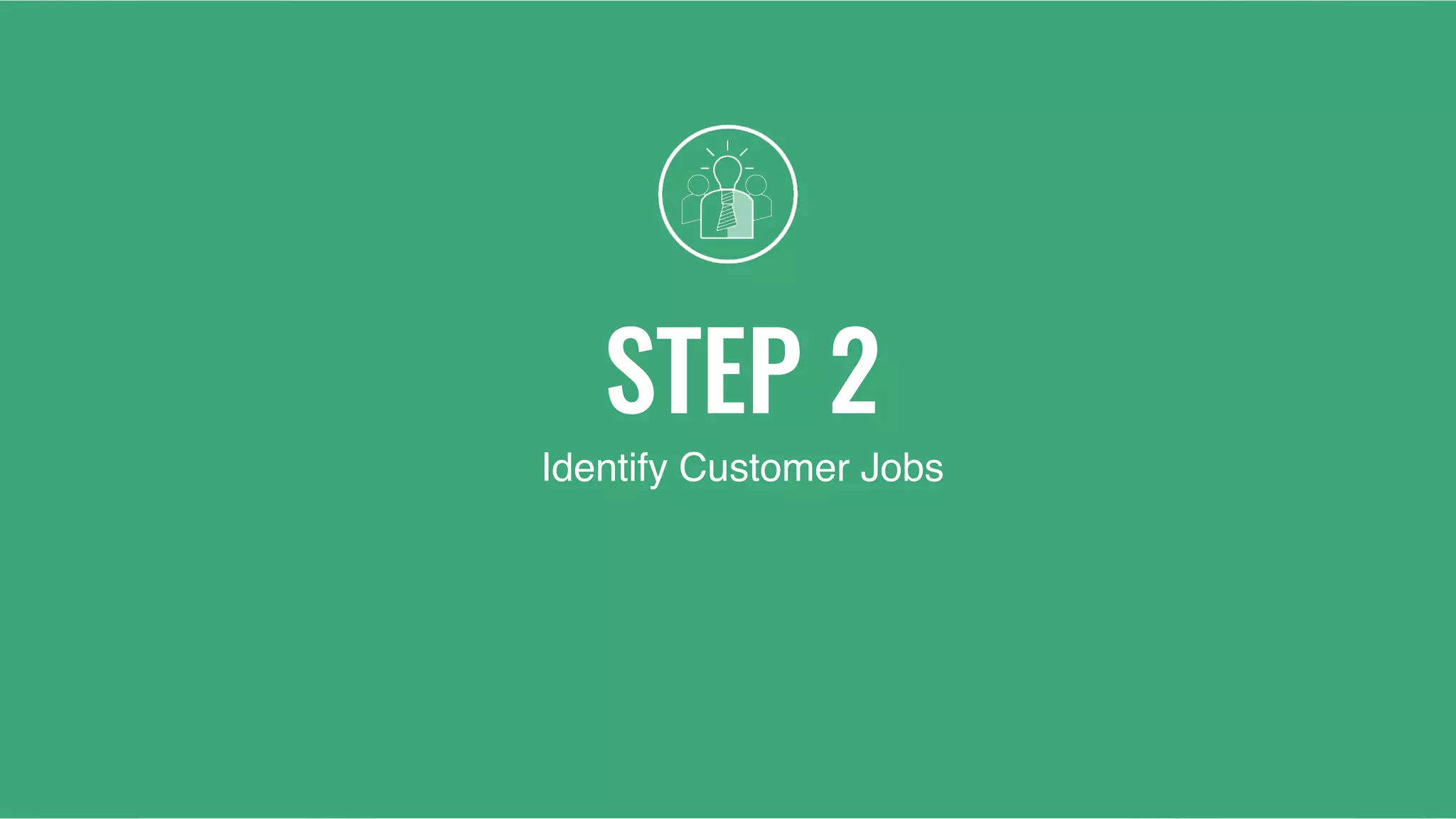 STEP 2
Identify Customer Jobs
 